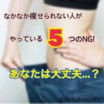 なかなか痩せられない人がやっている5つのNGとは・・
